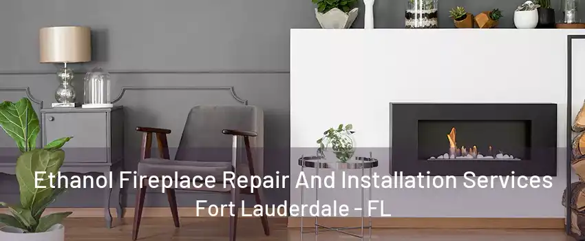 Ethanol Fireplace Repair And Installation Services Fort Lauderdale - FL