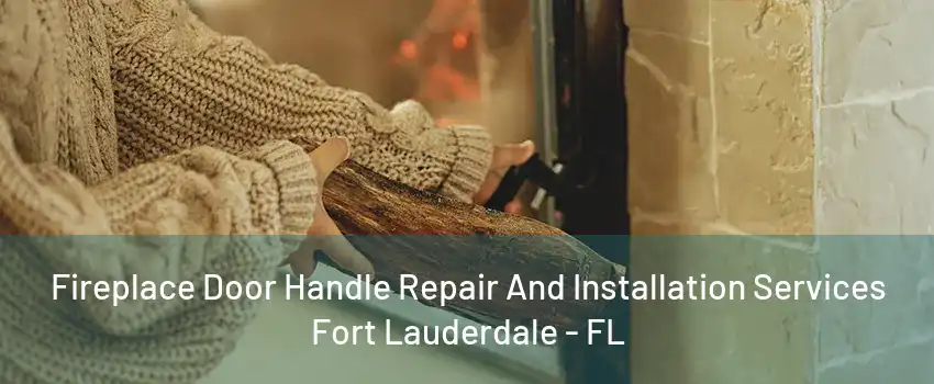 Fireplace Door Handle Repair And Installation Services Fort Lauderdale - FL