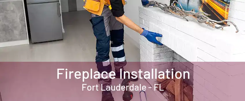 Fireplace Installation Fort Lauderdale - FL