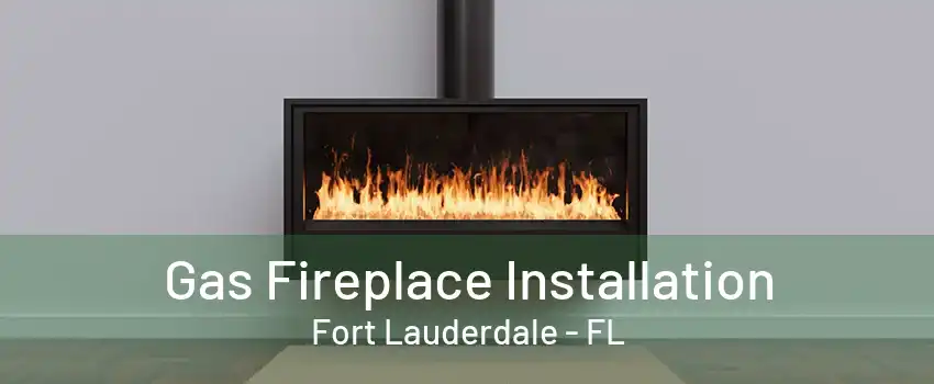 Gas Fireplace Installation Fort Lauderdale - FL