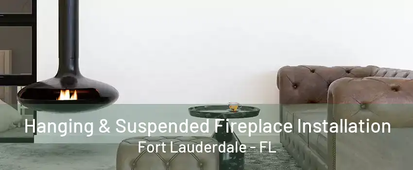 Hanging & Suspended Fireplace Installation Fort Lauderdale - FL