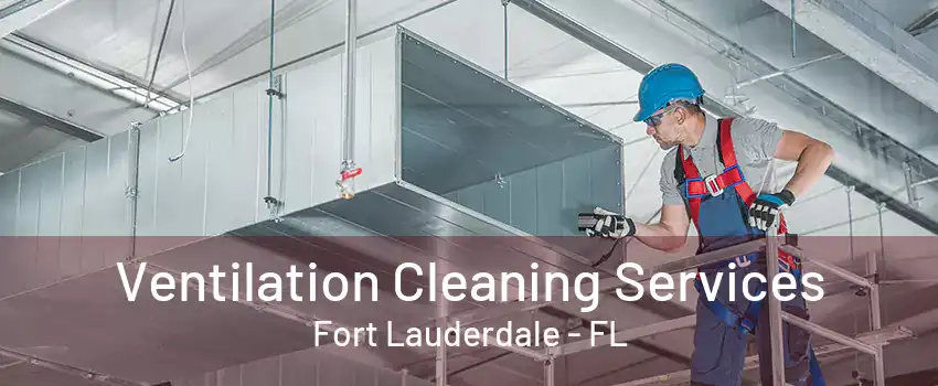 Ventilation Cleaning Services Fort Lauderdale - FL