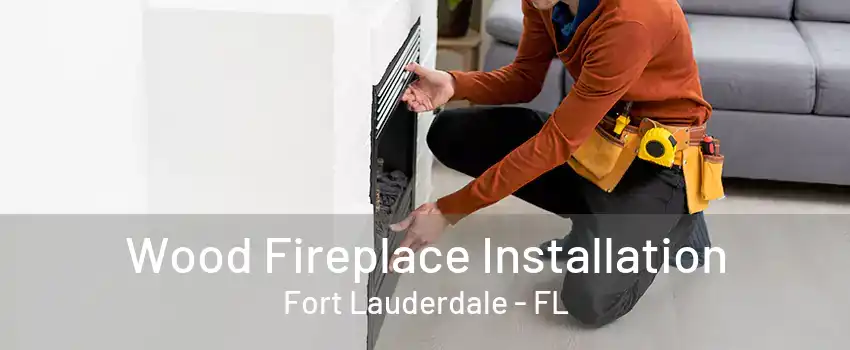 Wood Fireplace Installation Fort Lauderdale - FL